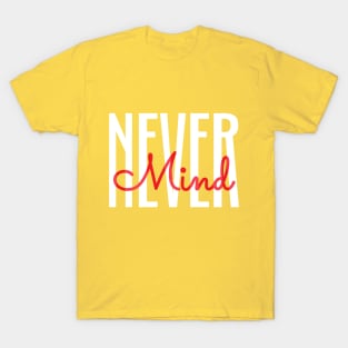 Never mind T-Shirt